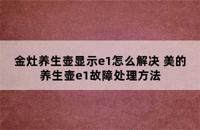 金灶养生壶显示e1怎么解决 美的养生壶e1故障处理方法